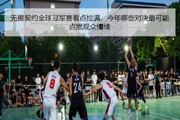无畏契约全球冠军赛看点拉满，今年哪些对决最可能点燃观众情绪